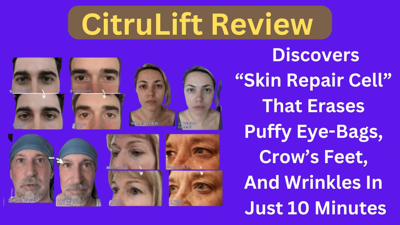 CitruLift Review - Discovers “Skin Repair Cell” That Erases Puffy Eye-Bags, Crow’s Feet, And Wrinkles In Just 10 Minutes